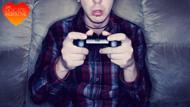 Ask Dr NerdLove: My Video Game Obsession Is Killing My Dating Life