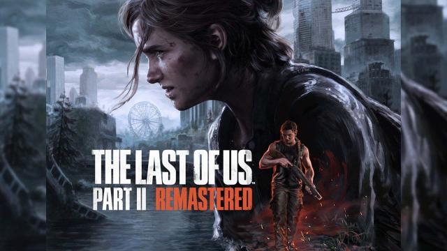 The Last Of Us Part II Remastered Is Real, Out Next Year [Update: Full Details]